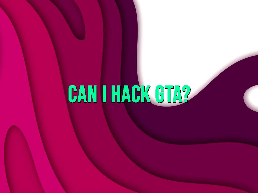 Can I hack GTA